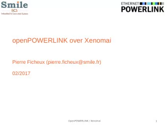 openPOWERLINK over Xenomai  Pierre Ficheux (pierre.ficheux@smile.fr)  02/2017  OpenPOWERLINK /