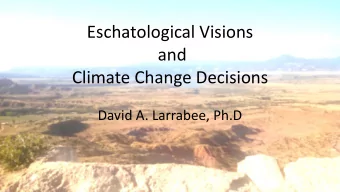 Climate Change Decisions  David A. Larrabee, Ph.D  Eschatology  Creation  Present  End  Times  Fall