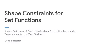 Shape Constraints for  Set Functions  Andrew Cotuer, Maya R. Gupta, Heinrich Jiang, Erez Louidor,
