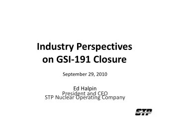 Industry Perspectives on GSI  191 Closure September 29, 2010 Ed Halpin President and CEO STP