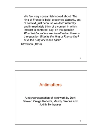 Antimatters  A misrepresentation of joint work by Davi  Beaver, Craige Roberts, Mandy Simons and