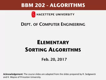 E LEMENTARY  S ORTING A LGORITHMS  Feb. 20, 2017 Acknowledgement: The course slides are adapted