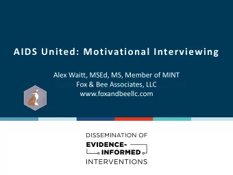 AIDS United: Motivational Interviewing  Alex Waitt, MSEd, MS, Member of MINT  Fox &amp; Bee