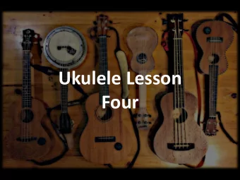 Ukulele Lesson  Four  1  2  Play each string,  one at a time.  Listen to the  sound. Are your