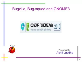 Bugzilla, Bug-squad and GNOME3  Presented By  Akhil Laddha  1  Agenda  About me  Bugzilla  Bug