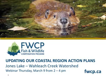 fwcp.ca  1  Todays Purpose  1. Engage with you on updating our Watershed Action  Plan to help