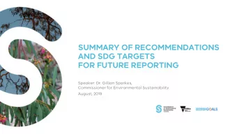 SUMMARY OF RECOMMENDATIONS  AND SDG TARGETS  FOR FUTURE REPORTING  Speaker: Dr. Gillian Sparkes,