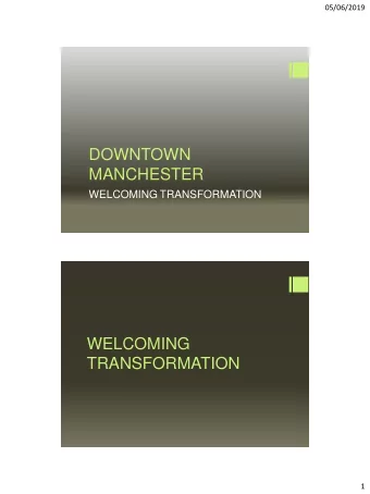 DOWNTOWN  MANCHESTER  WELCOMING TRANSFORMATION  WELCOMING  TRANSFORMATION  1  05/06/2019  Downtown