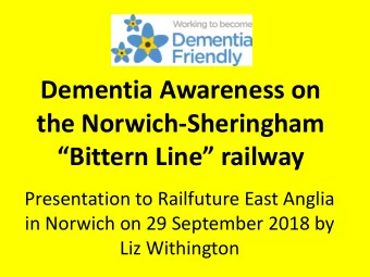 Dementia Awareness on  the Norwich-Sheringham  Bittern Line railway  Presentation to