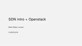 SDN intro + Openstack Radim Ro ka / worwan  5.5.2015 @ SH  Obsah  Intro do SDN  Pojmy a