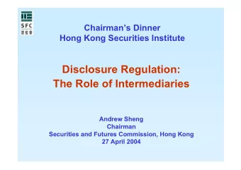 Disclosure Regulation:  The Role of Intermediaries  Andrew Sheng  Chairman  Securities and Futures