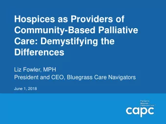 Hospices as Providers of  Community-Based Palliative  Care: Demystifying the  Differences  Liz