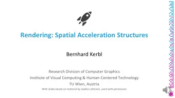 Rendering: Spatial Acceleration Structures  Bernhard Kerbl  Research Division of Computer Graphics