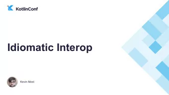 Idiomatic Interop  Kevin Most  Doesn't Kotlin already have 100% interop?  Yes, but the interop