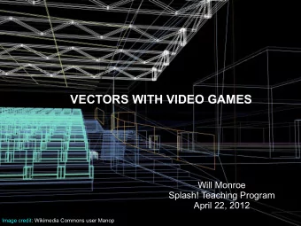VECTORS WITH VIDEO GAMES  Will Monroe  Splash! Teaching Program  April 22, 2012  Image credit:
