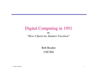 Digital Computing in 1951  or,  How I Spent my Summer Vacation  Bob Braden  USC/ISI  1  21