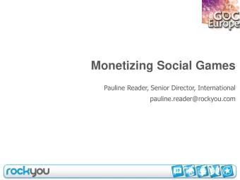 Monetizing Social Games  Pauline Reader, Senior Director, International  pauline.reader@rockyou.com