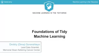 Foundations of Tidy  Machine Learning  Dmitriy (Dima) Gorenshteyn  Lead Data Scientist,  Memorial