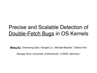 Precise and Scalable Detection of  Double-Fetch Bugs in OS Kernels Meng Xu , Chenxiong Qian,