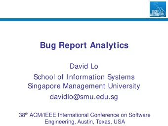 Bug Report Analytics  David Lo  School of Information Systems  Singapore Management University