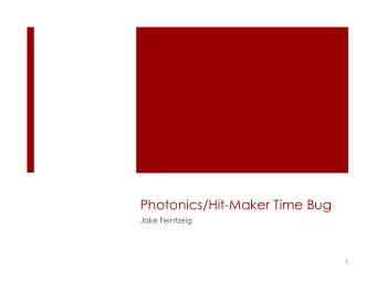 Photonics/Hit-Maker Time Bug  Jake Feintzeig  1  2  Contents  This talk covers two separate but