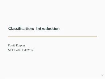 Classification: Introduction  David Dalpiaz  STAT 430, Fall 2017  1  Announcements   BVT Review