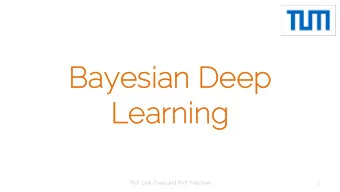 Ba  Bayesi  esian Deep  Deep  Le  Lear  arning  ning  Prof. Leal-Taix and Prof. Niessner  1  Go