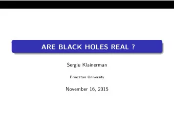 ARE BLACK HOLES REAL ?  Sergiu Klainerman  Princeton University  November 16, 2015  TWO NOTIONS OF