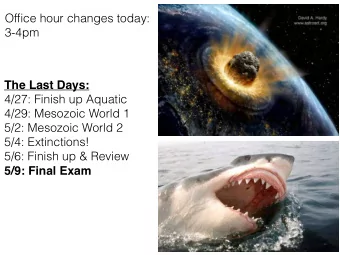 Office hour changes today:  3-4pm  The Last Days:  4/27: Finish up Aquatic  4/29: Mesozoic World 1