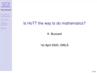 Is HoTT the way to do mathematics?  Algebraic  geometry  Wrap-up  K. Buzzard  1st April 2020, OWLS