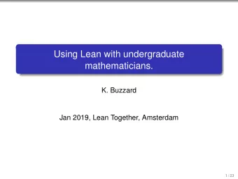 Using Lean with undergraduate  mathematicians.  K. Buzzard  Jan 2019, Lean Together, Amsterdam  1 /
