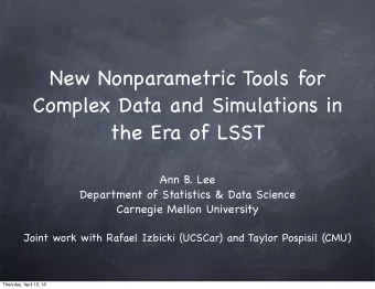 New Nonparametric Tools for  Complex Data and Simulations in  the Era of LSST  Ann B. Lee
