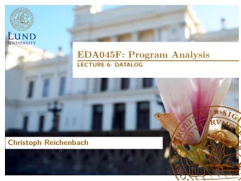 EDA045F: Program Analysis  LECTURE 6: DATALOG  Christoph Reichenbach  In the last lecture. . .