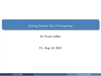 Getting Science Out of Computing  Dr Frank L  offler  Fri, Aug 1st 2014  Frank L  offler  Fri,