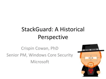 StackGuard: A Historical  Perspective  Crispin Cowan, PhD  Senior PM, Windows Core Security