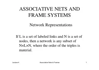 ASSOCIATIVE NETS AND  FRAME SYSTEMS  Network Representations  If L is a set of labeled links and N