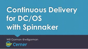 Continuous Delivery  for DC/OS  with Spinnaker  Will Gorman @willgorman  Deploying  software is