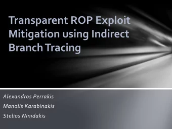 Transparent  ROP  Exploit    Mitigation  using  Indirect    Branch  Tracing