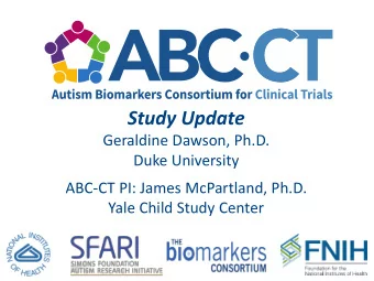 Study Update  Geraldine Dawson, Ph.D.  Duke University  ABC-CT PI: James McPartland, Ph.D.  Yale