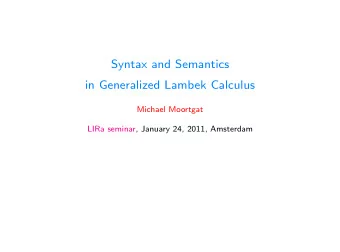 Syntax and Semantics  in Generalized Lambek Calculus  Michael Moortgat  LIRa seminar, January 24,