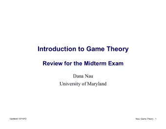 Introduction to Game Theory Review for the Midterm Exam  Dana Nau  University of Maryland  Updated
