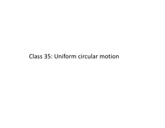 Class 35: Uniform circular motion Acceleration in a circular motion a t There will be a tangential