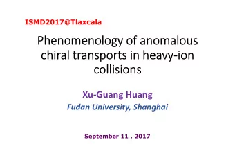 Phenomenology of anomalous  chiral transports in heavy-ion  collisions  Xu-Guang Huang  Fudan