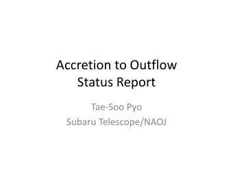 Accretion to Outflow  Status Report  Tae-Soo Pyo  Subaru Telescope/NAOJ  Accretion to Outflow  Mass