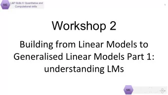 Workshop 2  Building from Linear Models to  Generalised Linear Models Part 1:  understanding LMs  2