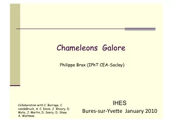 Chameleons  Galore  Philippe Brax (IPhT CEA-Saclay) IHES   Collaboration with C. Burrage, C.
