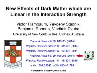 New Effects of Dark Matter which are  Linear in the Interaction Strength  Victor Flambaum, Yevgeny