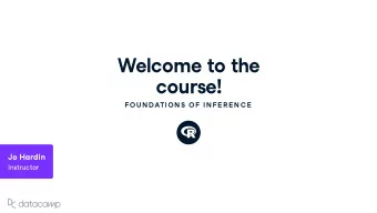 Welcome to the co u rse !  FOU N DATION S OF IN FE R E N C E  Jo Hardin Instr u ctor What is