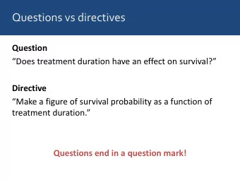 Questions vs directives  Question  Does treatment duration have an effect on survival?