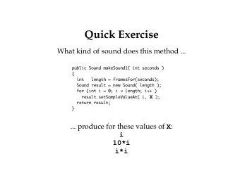 Quick Exercise  What kind of sound does this method ...  public Sound makeSound1( int seconds )  {
